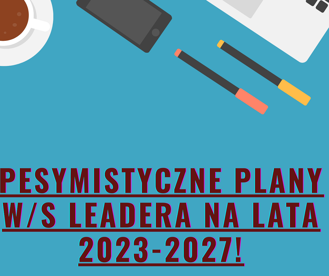 Pesymistyczne plany w sprawie LEADERA 2023 – 2027